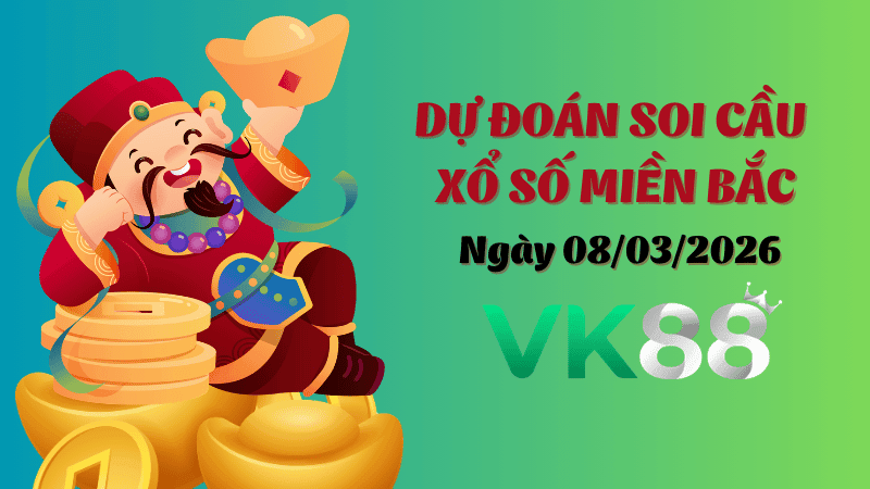 VK88 Dự Đoán Soi Cầu Xổ Số Miền Bắc Ngày 08/03/2026 - Đánh Là Trúng Bạc Tỷ