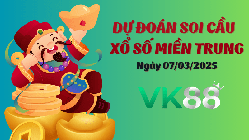 VK88 Dự Đoán Soi Cầu Miền Trung Ngày 07/03/2025 - Số Đẹp Từ Chuyên Gia