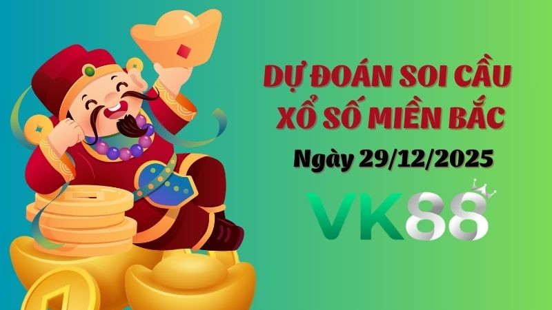 VK88 Dự Đoán Soi Cầu Xổ Số Miền Bắc Ngày 29/12/2025 - Lộ Diện Cặp Số Tỷ Lệ Ăn Cao!